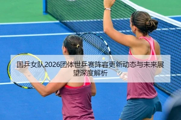 guo-ping-nv-dui-tuan-ti-shi-ping-sai-zhen-rong-geng-xin-dong-tai-yu-wei-lai-zhan-wang-shen-du-jie-xi-2-981.jpg