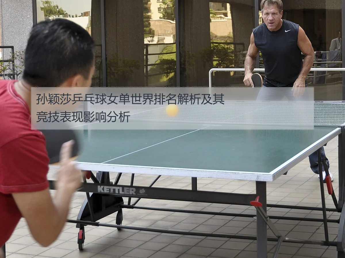 孙颖莎乒乓球女单世界排名解析及其竞技表现影响分析
